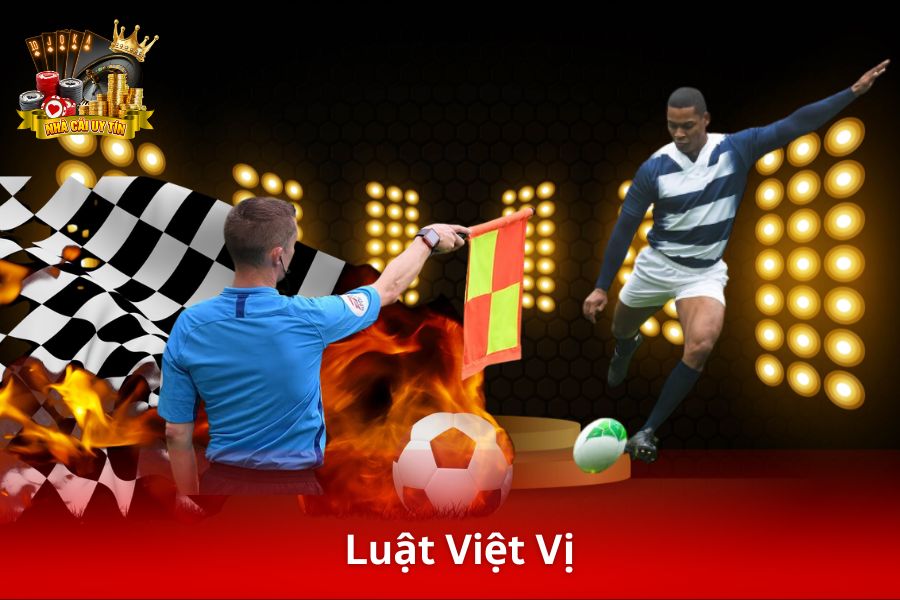 Giải Thích Luật Việt Vị Một Cách Dễ Hiểu Nhất Cho Người Mới Xem Bóng Đá