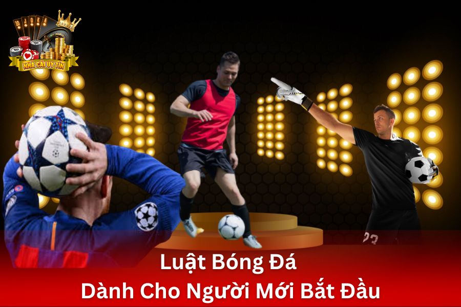 Tìm hiểu Luật bóng đá dành cho người mới bắt đầu