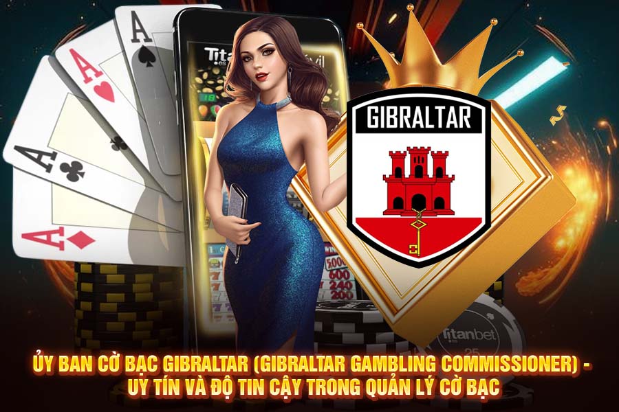 Ủy ban cờ bạc Gibraltar Gambling Commissioner (GGC) - Uy Tín Và Độ Tin Cậy Trong Quản Lý Cờ Bạc