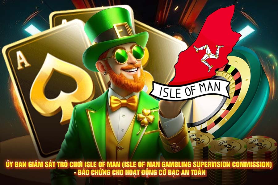 Ủy Ban Giám Sát Cờ Bạc Isle of Man Gambling Supervision Commission (GSC): Biểu Tượng Của Sự An Toàn và Minh Bạch