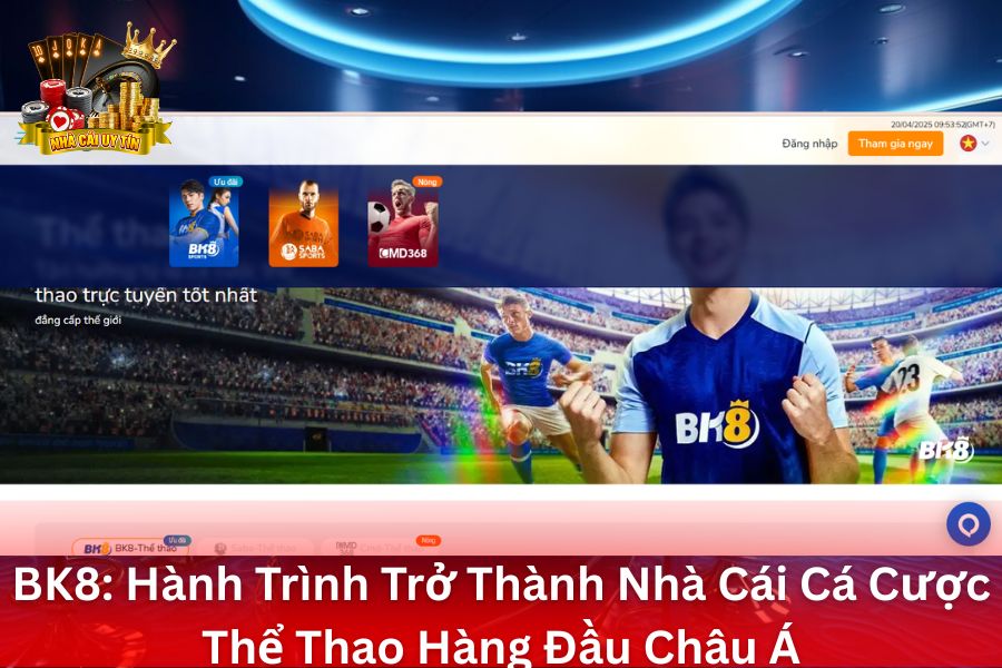 BK8 - Hành Trình Trở Thành Nhà Cái Cá Cược Thể Thao Hàng Đầu Châu Á