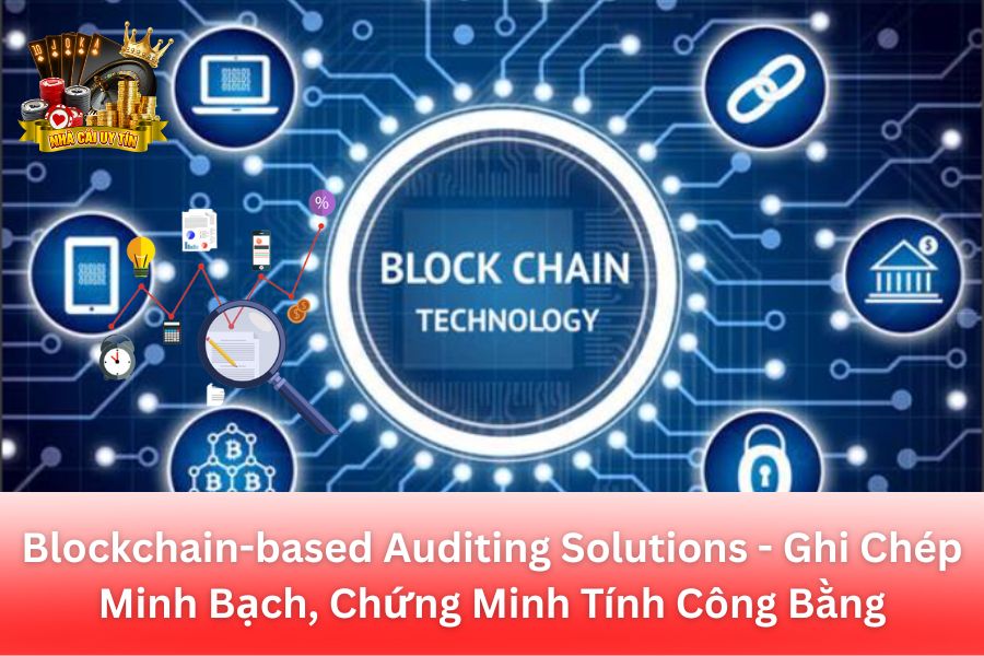 Blockchain-based Auditing Solutions - Ghi Chép Minh Bạch, Chứng Minh Tính Công Bằng Của Cổng Game Đổi Thưởng