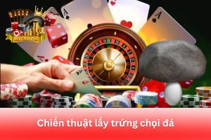 Ảnh đại diện bài viết Chiến Thuật Lấy Trứng Chọi Đá Trong Game Bài Đổi Thưởng