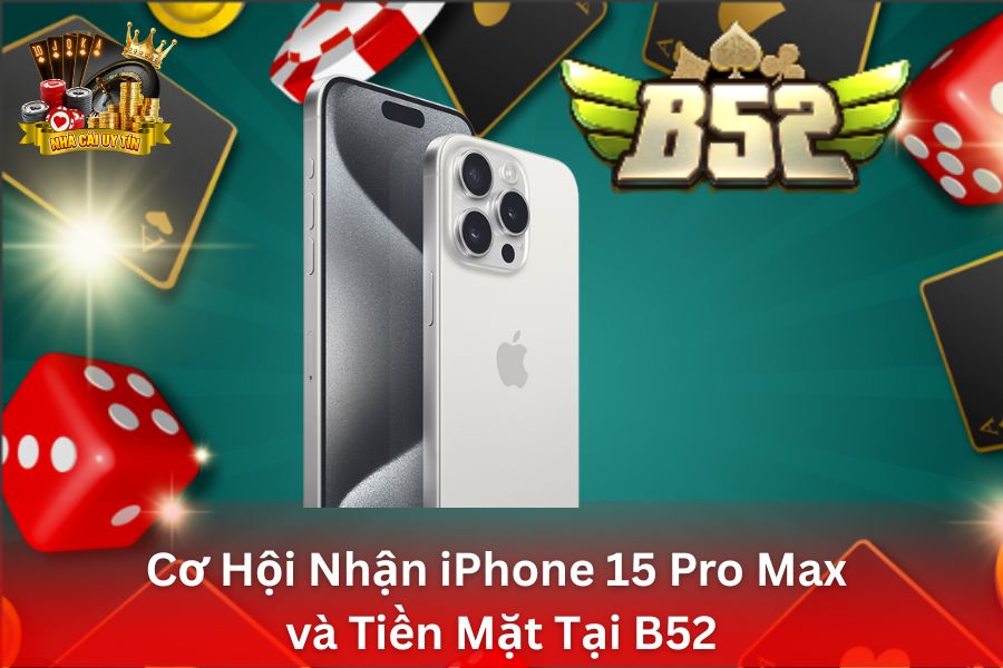 Vòng Quay B52Club - 100% Trúng Thưởng, Cơ Hội Nhận iPhone 15 Pro Max và Tiền Mặt