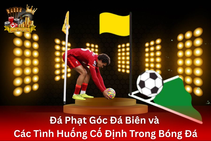 đá phạt góc đá biên bà các tình huống cố định trong bóng đá