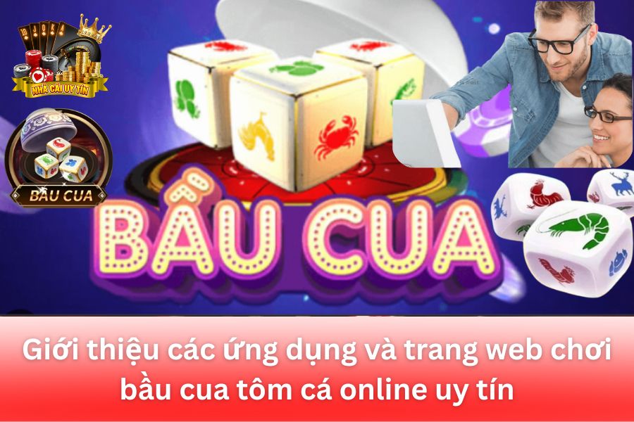 Giới thiệu các ứng dụng và trang web chơi bầu cua tôm cá online uy tín