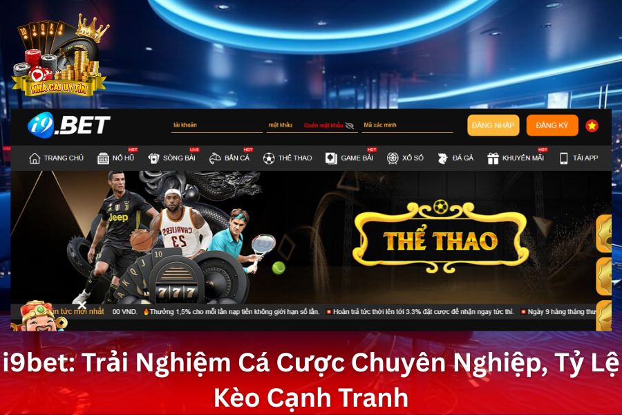i9Bet - Trải Nghiệm Cá Cược Chuyên Nghiệp, Tỷ Lệ Kèo Cạnh Tranh