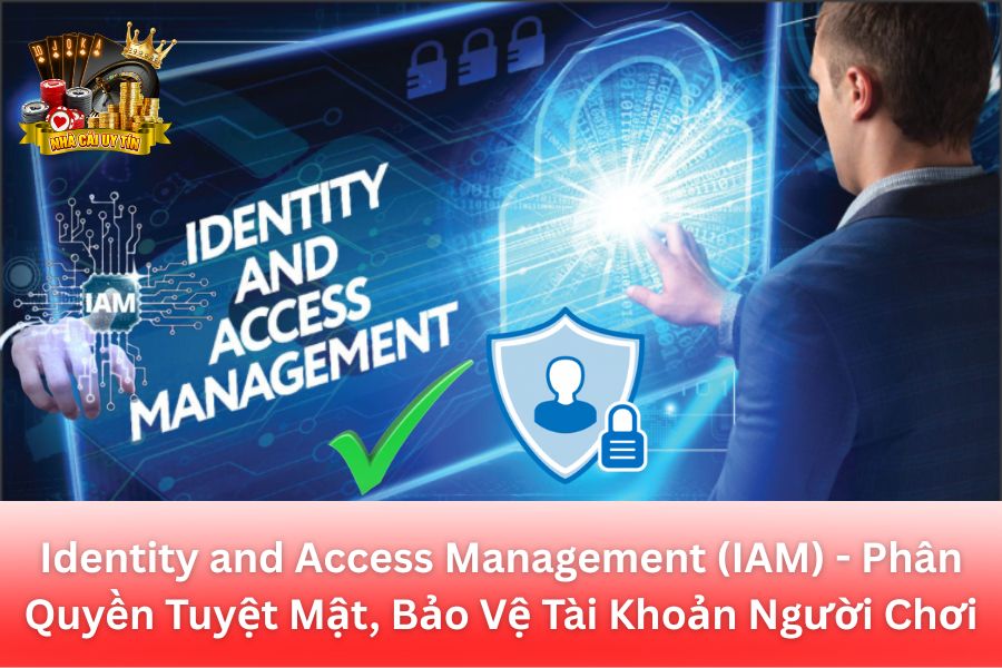 Identity and Access Management (IAM) - Phân Quyền Tuyệt Mật, Bảo Vệ Tài Khoản Người Chơi