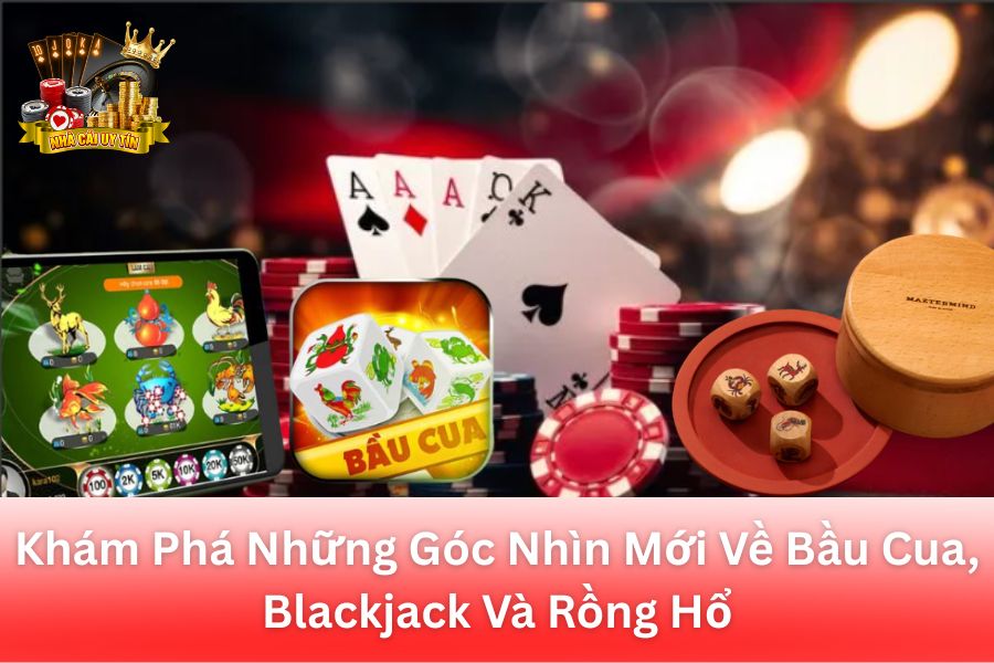 Khám Phá Những Góc Nhìn Mới Về Bầu Cua Blackjack Rồng Hổ