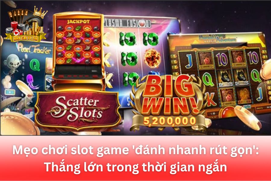 Mẹo chơi slot game 'đánh nhanh rút gọn': Thắng lớn trong thời gian ngắn