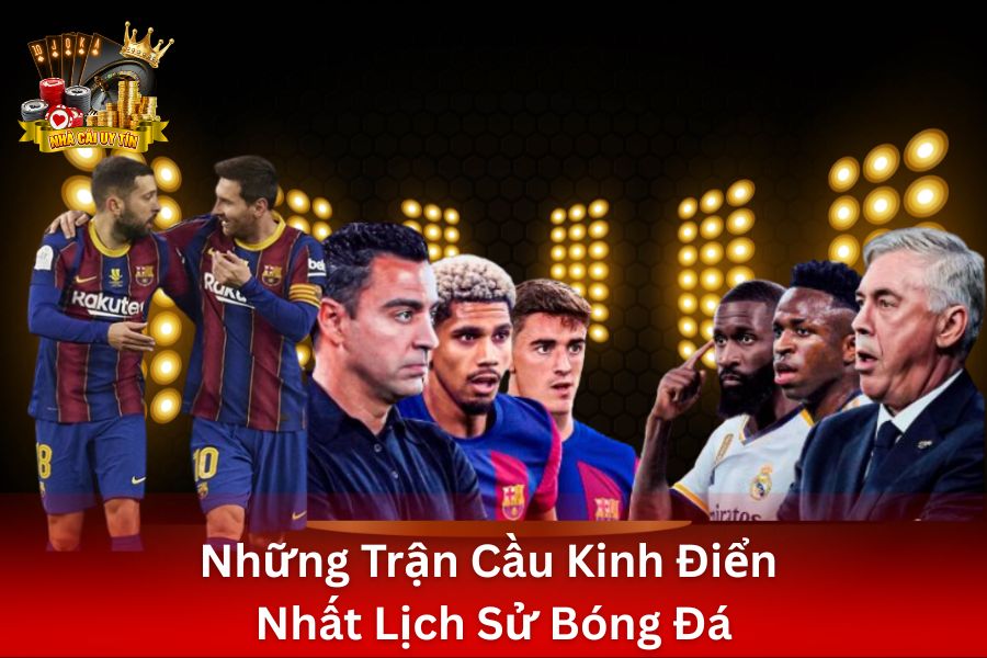 Những Trận Cầu Kinh Điển Nhất Lịch Sử Bóng Đá: Bạn Đã Xem Được Bao Nhiêu Trận?