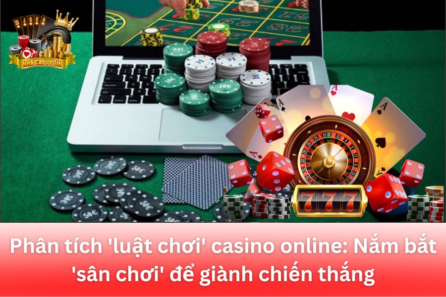 Phân tích luật chơi casino online: Nắm bắt 'sân chơi' để giành chiến thắng