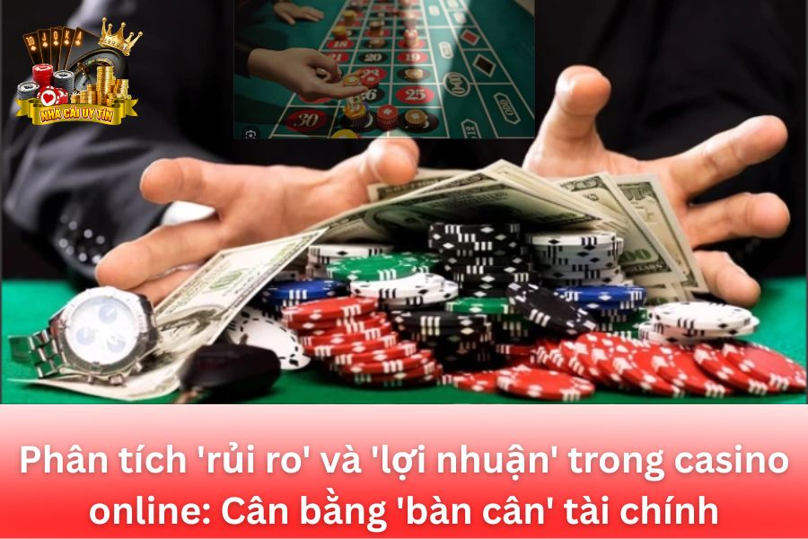 Phân Tích Rủi Ro và Lợi Nhuận Trong Casino Online: Cân Bằng 'Bàn Cân' Tài Chính