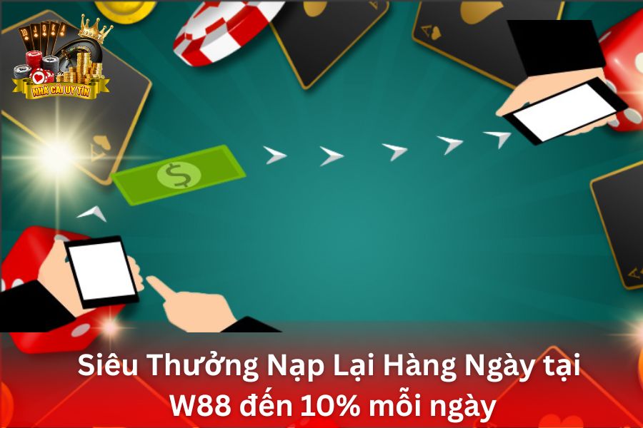Siêu Thưởng Nạp Lại Hàng Ngày tại W88- Thưởng đến 10% mỗi ngày khi nạp tiền thể thao