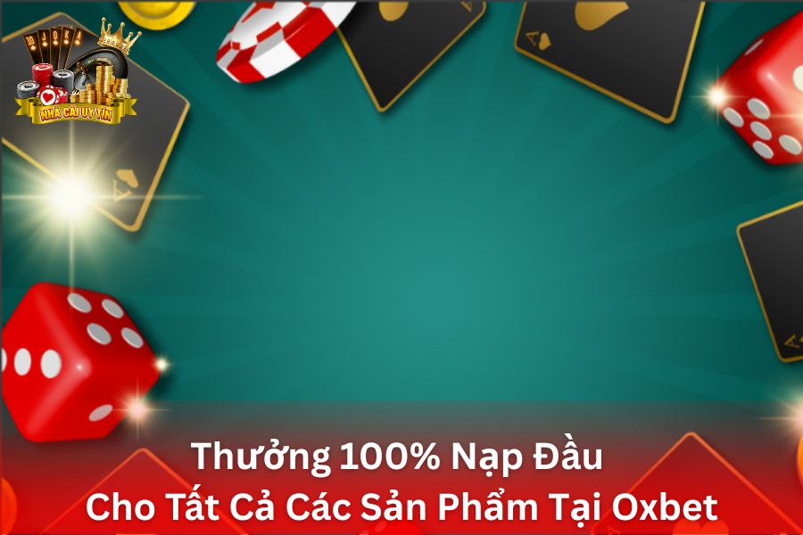 Thưởng Nạp Đầu Tại Oxbet Cho Tất Cả Các Sản Phẩm