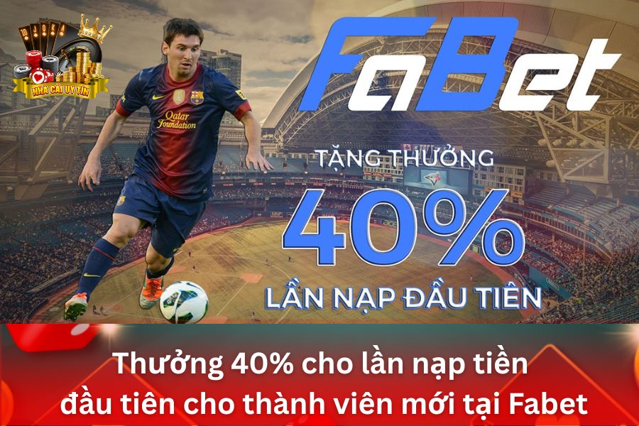 Thưởng Nạp Lần Đầu Tại FaBet - Ưu Đãi 40% Dành Cho Thành Viên Mới
