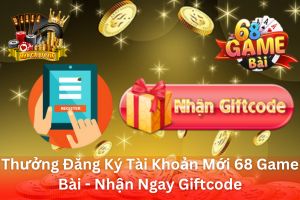 Ảnh đại diện bài viết Thưởng Đăng Ký Tài Khoản Mới 68 Game Bài