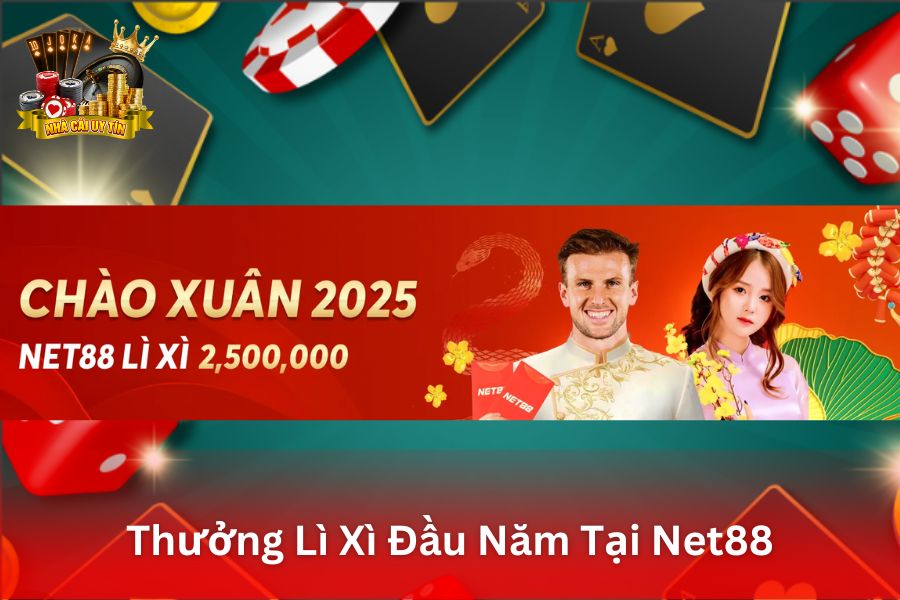 Thưởng Lì Xì Đầu Năm Tại Net88 - Nhận Quà May Mắn và Tiền Thưởng Vào Dịp Tết Nguyên Đán