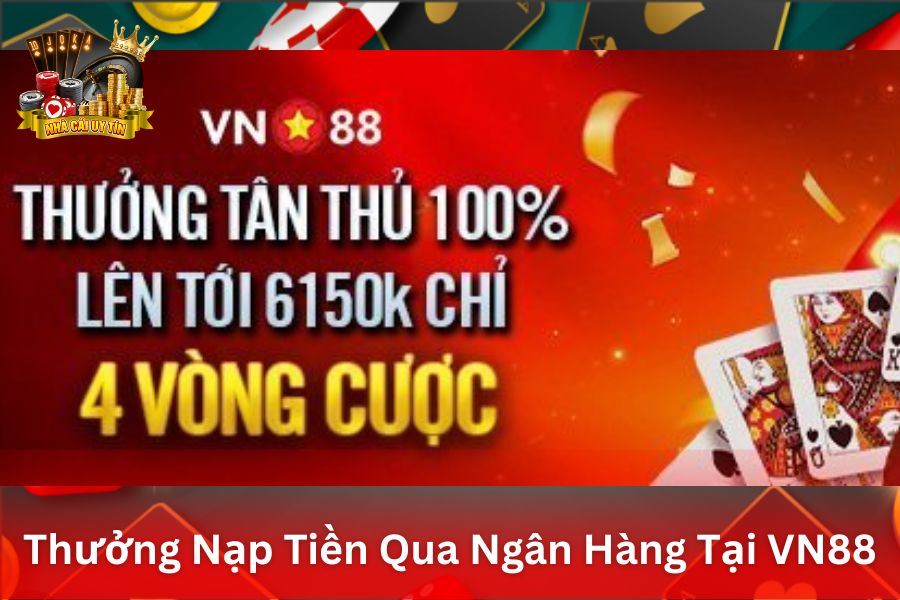 Thưởng Nạp Tiền Qua Ngân Hàng Tại Vn88 - Nhận thêm % khi nạp tiền qua một số ngân hàng địa phương