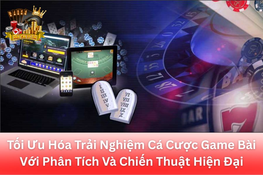 Tối Ưu Hóa Trải Nghiệm Cá Cược Game Bài Với Phân Tích Và Chiến Thuật Hiện Đại