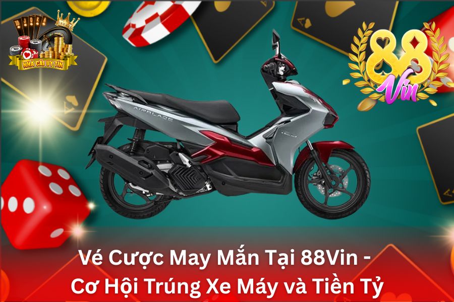 Vé Cược May Mắn Tại 88Vin - Tham Gia Quay Số, Cơ Hội Trúng Xe Máy và Tiền Tỷ
