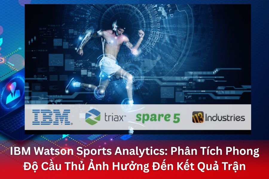 IBM Watson Sports Analytics: Phân Tích Phong Độ Cầu Thủ Ảnh Hưởng Đến Kết Quả Trận