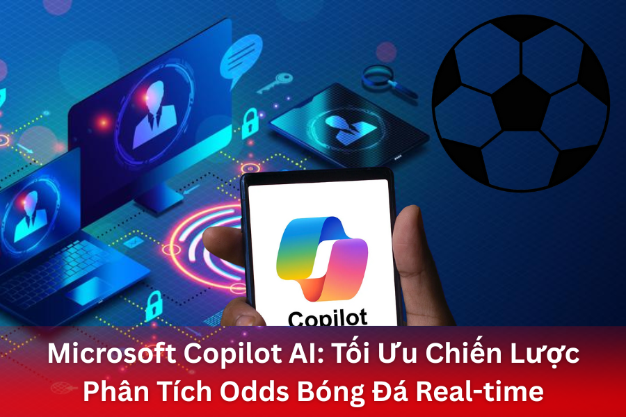 Microsoft Copilot AI: Tối Ưu Phân Tích Bóng Đá, Nâng Cao Chiến Thuật Cá Cược Real-time