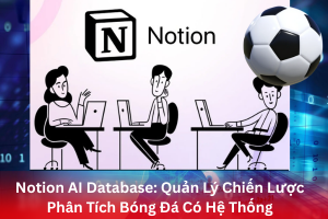 Ảnh đại diện bài viết Notion AI Database: Quản Lý Chiến Lược Phân Tích Bóng Đá Có Hệ Thống