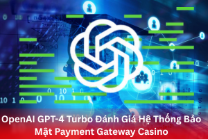 Ảnh đại diện bài viết OpenAI GPT-4 Turbo Đánh Giá Hệ Thống Bảo Mật Payment Gateway Casino