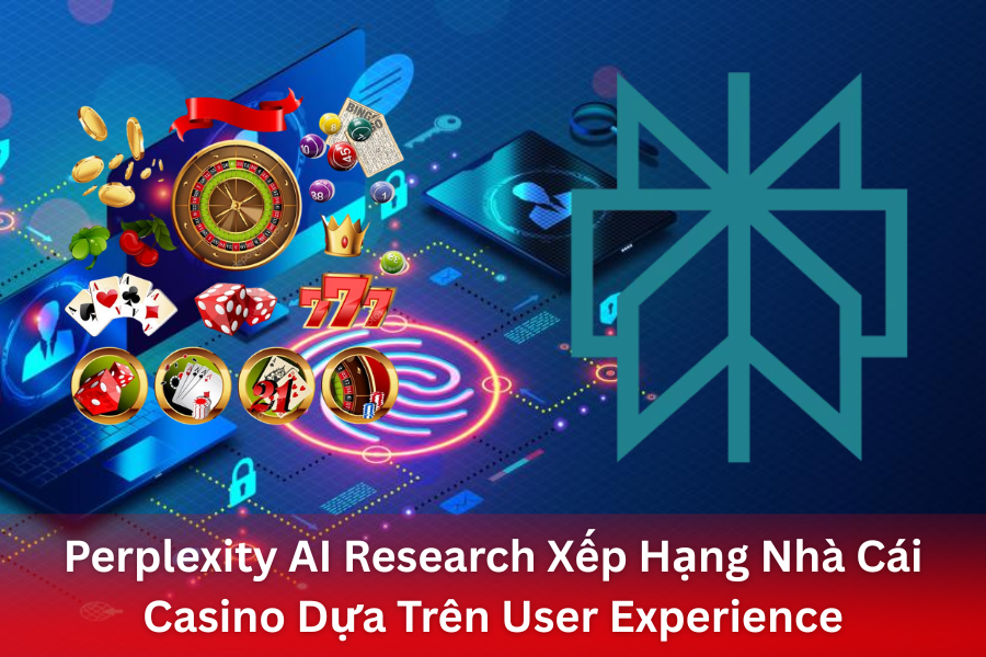 Perplexity AI Research Xếp Hạng Nhà Cái Casino Dựa Trên User Experience