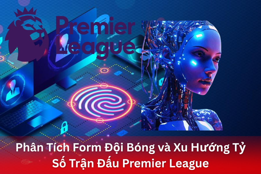 Google Gemini AI Dự Đoán Tỷ Số Bóng Đá Premier League: Phân Tích Form Đội Bóng Và Kết Quả Trận Đấu
