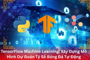 Ảnh đại diện bài viết TensorFlow Machine Learning: Xây Dựng Mô Hình Dự Đoán Tỷ Số Bóng Đá Tự Động
