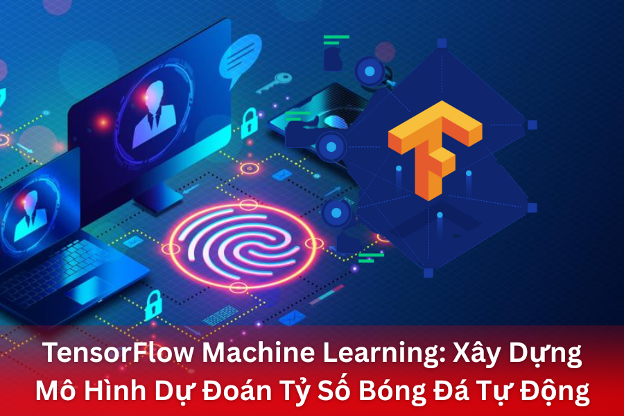 TensorFlow Machine Learning: Xây Dựng Mô Hình Dự Đoán Tỷ Số Bóng Đá Tự Động